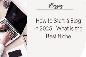 How to Start a Blog in 2025 | What is the Best Niche